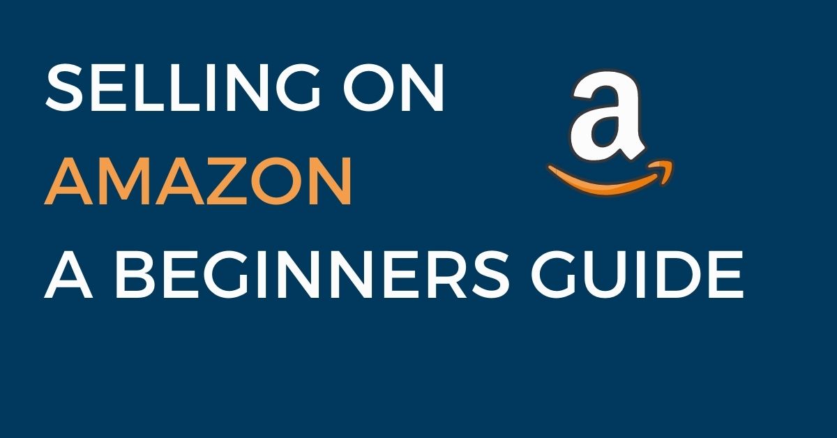 Selling on Amazon a Beginners Guide