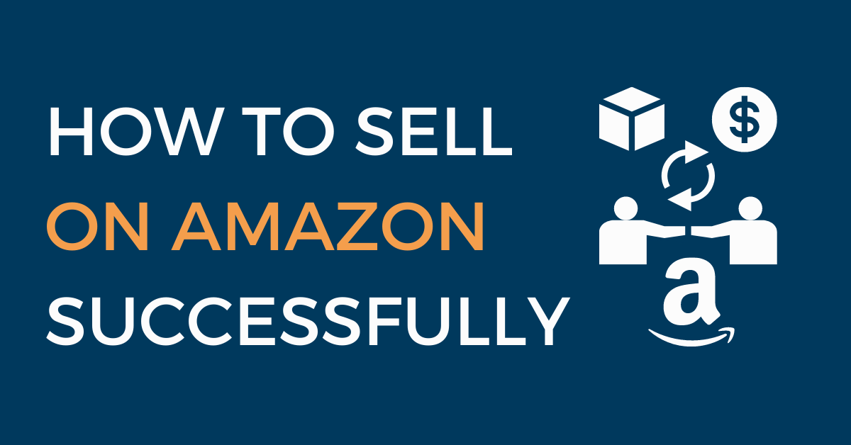 How to Sell on Amazon Successfully