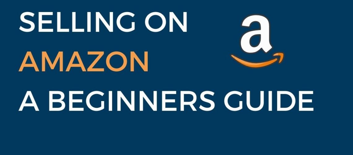 Selling on Amazon a Beginners Guide